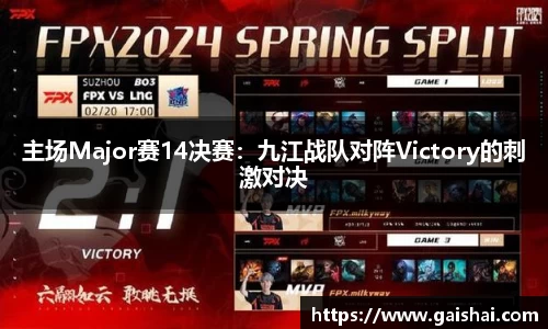 主场Major赛14决赛：九江战队对阵Victory的刺激对决